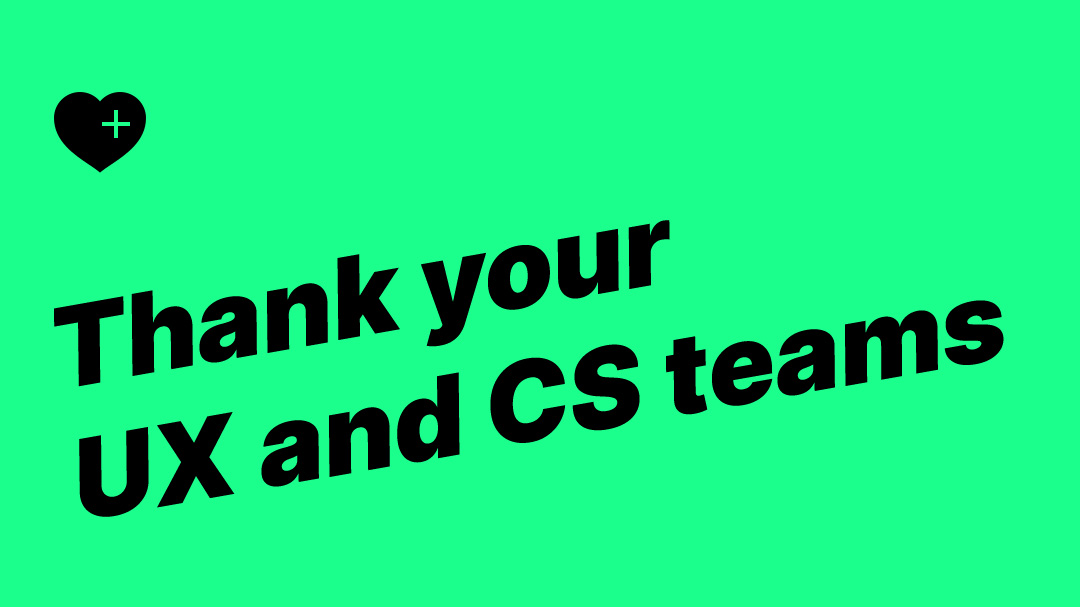 Thank your UX and CS teams for making your job easier